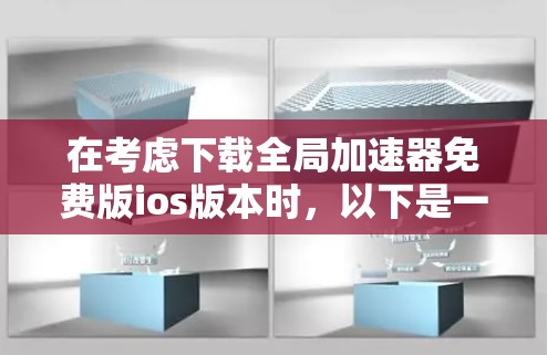 在考虑下载全局加速器免费版ios版本时，以下是一些关键点和建议