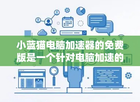 小蓝猫电脑加速器的免费版是一个针对电脑加速的软件，旨在提升电脑性能，适用于Windows、Mac和Linux系统。以下是其主要功能和特点