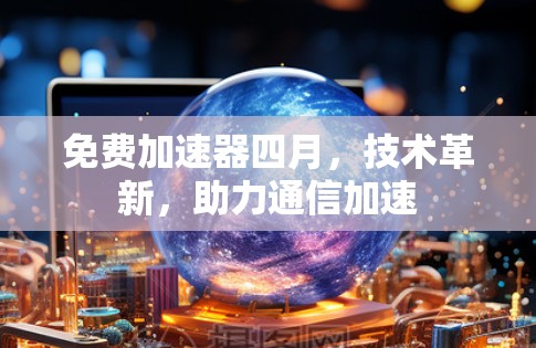 免费加速器四月，技术革新，助力通信加速