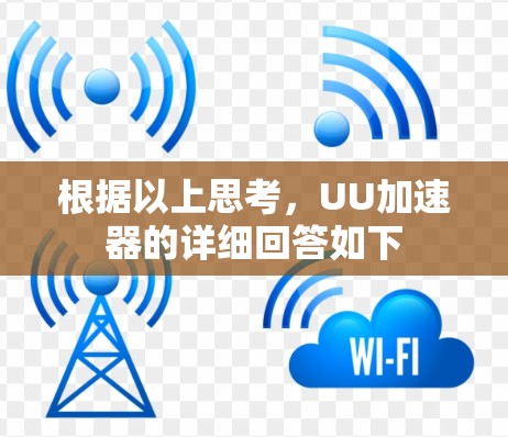 根据以上思考,UU加速器的详细回答如下 根据以上思考,UU加速器的详细回答如下