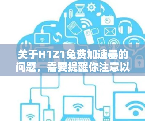 关于H1Z1免费加速器的问题,需要提醒你注意以下几点 关于H1Z1免费加速器的问题,需要提醒你注意以下几点