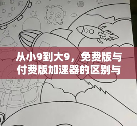 从小9到大9，免费版与付费版加速器的区别与选择