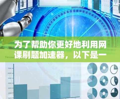 为了帮助你更好地利用网课刷题加速器,以下是一些关键点的总结 为了帮助你更好地利用网课刷题加速器,以下是一些关键点的总结
