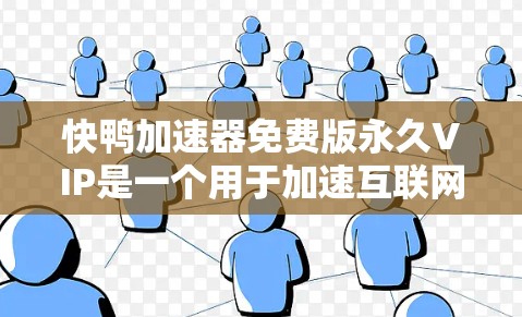 快鸭加速器免费版永久VIP是一个用于加速互联网速度的软件,适合在需要快速下载数据或提高网络连接速度时使用。以下是对其的主要信息的详细分析 快鸭加速器免费版永久VIP是一个用于加速互联网速度的软件,适合在需要快速下载数据或提高网络连接速度时使用。以下是对其的主要信息的详细分析