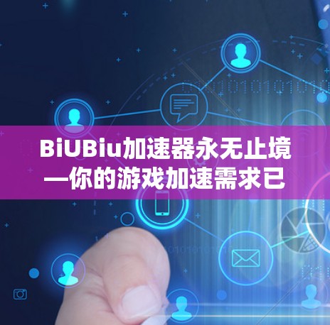 BiUBiu加速器永无止境—你的游戏加速需求已满足