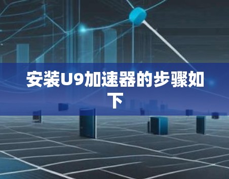 安装U9加速器的步骤如下