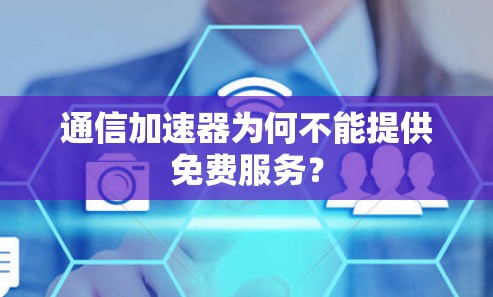 通信加速器为何不能提供免费服务？