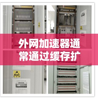外网加速器通常通过缓存扩展或缓存缓存功能来减少延迟。如果用户遇到延迟问题，可以尝试以下步骤