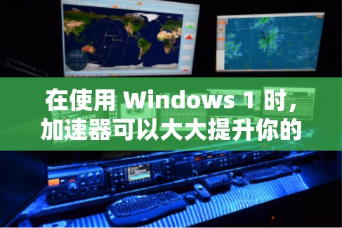 在使用 Windows 1 时，加速器可以大大提升你的网络资源下载和使用效率。以下是一个有序的步骤指南，帮助你使用免费的加速器