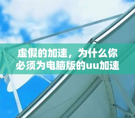 虚假的加速，为什么你必须为电脑版的uu加速器付费