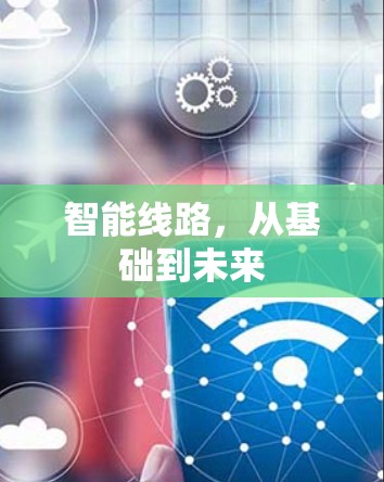 智能线路，从基础到未来