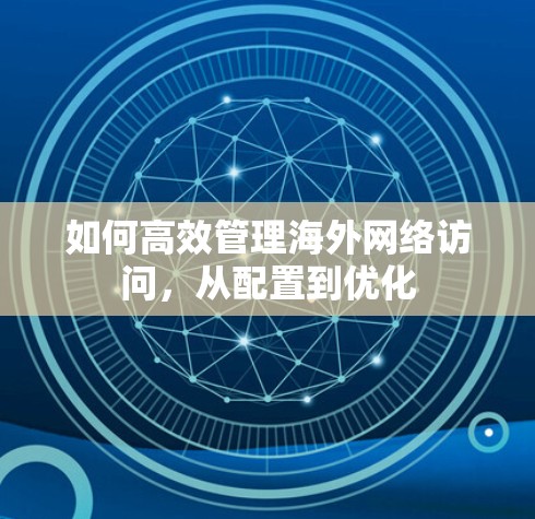 如何高效管理海外网络访问，从配置到优化
