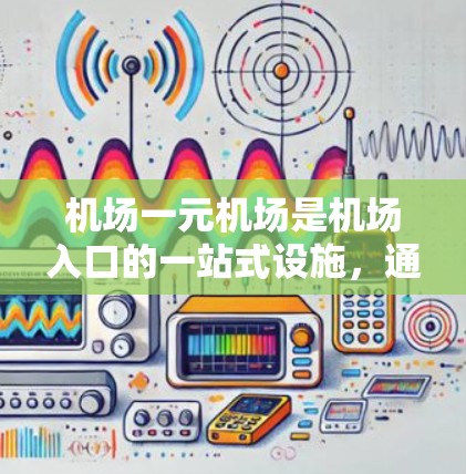 机场一元机场是机场入口的一站式设施，通常位于机场入口处，方便游客快速到达登机处。以下是详细的使用步骤