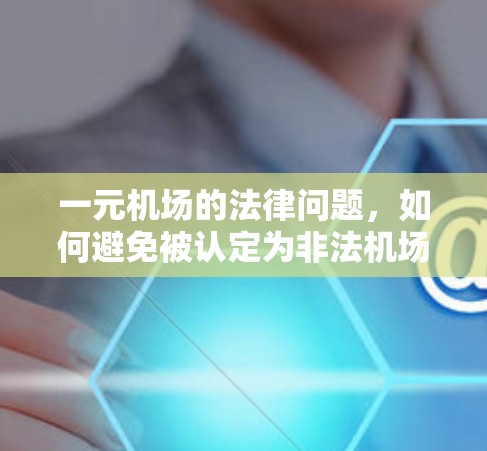 一元机场的法律问题，如何避免被认定为非法机场
