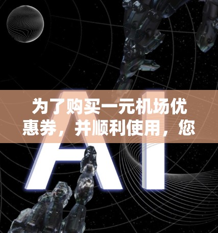 为了购买一元机场优惠券，并顺利使用，您可以按照以下步骤操作