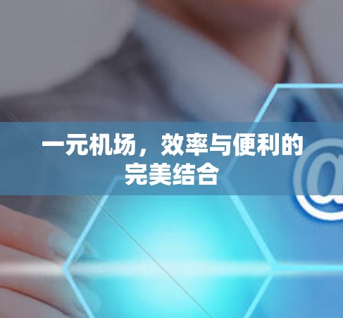 一元机场，效率与便利的完美结合