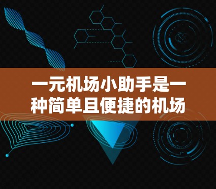 一元机场小助手是一种简单且便捷的机场服务工具，专为旅客设计，帮助他们快速完成登机和出机请求，同时获取机场附近的导航和一些机场相关信息。以下是对该应用功能的详细分析