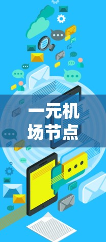 一元机场节点变少了,可能是指机场管理更加高效,或者说管理流程变得更简洁、自动化了。以下是几种可能的原因和解决方案 一元机场节点变少了,可能是指机场管理更加高效,或者说管理流程变得更简洁、自动化了。以下是几种可能的原因和解决方案