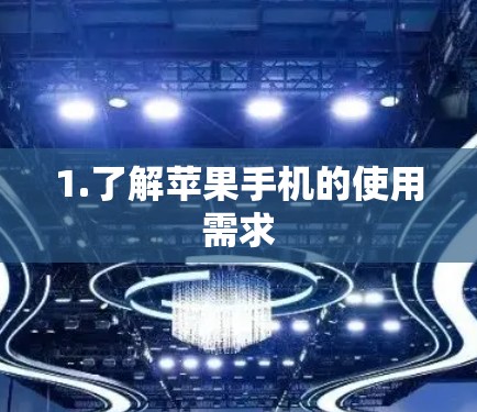 1.了解苹果手机的使用需求 1.了解苹果手机的使用需求