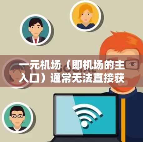 一元机场（即机场的主入口）通常无法直接获取节点，因为其内部没有节点。节点通常位于机场的内部区域，例如机坪、跑道、起飞跑道等。如果一元机场无法直接访问节点，通常可以通过以下方式实现