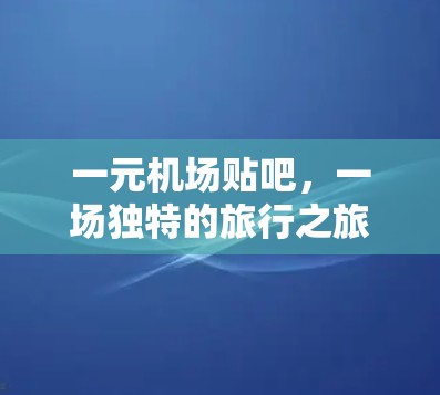 一元机场贴吧，一场独特的旅行之旅