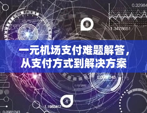 一元机场支付难题解答,从支付方式到解决方案 一元机场支付难题解答,从支付方式到解决方案