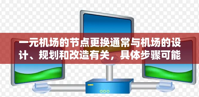 一元机场的节点更换通常与机场的设计、规划和改造有关,具体步骤可能因机场的具体情况而异。以下是一些可能的步骤和方法,帮助您了解如何更换机场的节点 一元机场的节点更换通常与机场的设计、规划和改造有关,具体步骤可能因机场的具体情况而异。以下是一些可能的步骤和方法,帮助您了解如何更换机场的节点