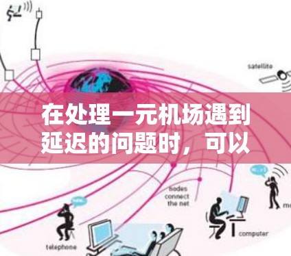 在处理一元机场遇到延迟的问题时，可以采取以下步骤