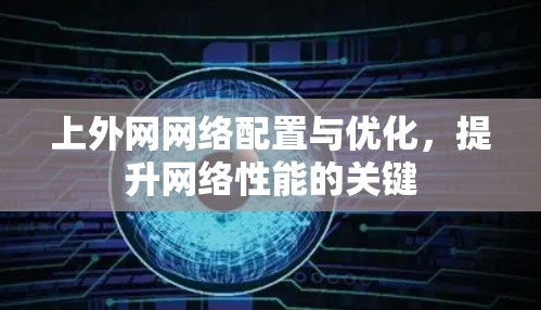 上外网网络配置与优化，提升网络性能的关键