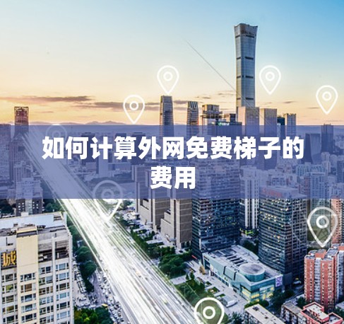 如何计算外网免费梯子的费用