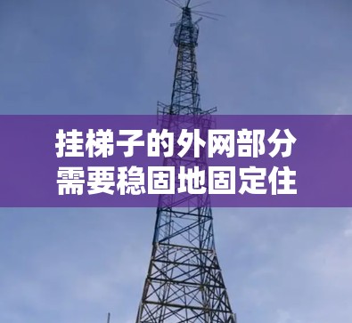 挂梯子的外网部分需要稳固地固定住梯子的底部支撑点，以防止梯子滑动或掉落。以下是详细步骤
