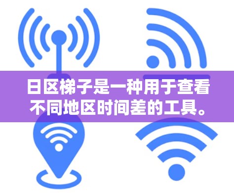 日区梯子是一种用于查看不同地区时间差的工具。它可以帮助你了解同一时间点在不同地区的时间差异。以下是一些推荐的工具和资源，供你选择并使用