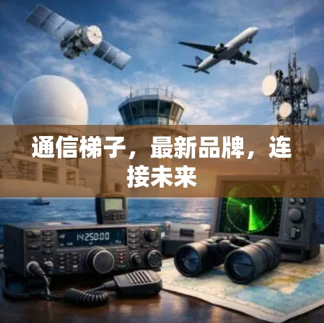 通信梯子，最新品牌，连接未来