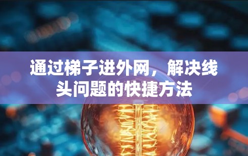 通过梯子进外网，解决线头问题的快捷方法