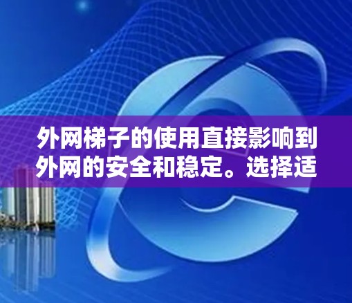 外网梯子的使用直接影响到外网的安全和稳定。选择适合的外网梯子需要综合考虑材质、长度、表面、稳定性、强度、防滑链圈、安装方式以及维护频率等多个因素。以下是推荐适合的外网梯子的一些选择