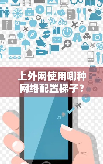 上外网使用哪种网络配置梯子？