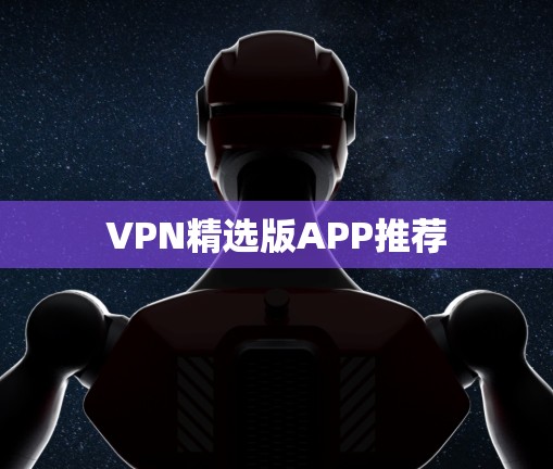 VPN精选版APP推荐 VPN精选版APP推荐