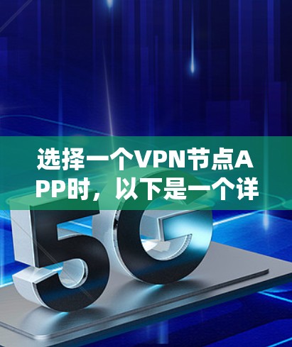 选择一个VPN节点APP时，以下是一个详细的步骤指南，帮助你做出明智的选择