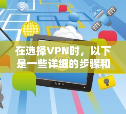 在选择VPN时，以下是一些详细的步骤和推荐，帮助你更好地利用这些服务