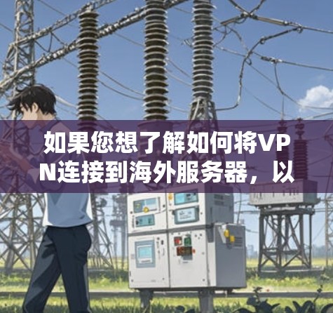 如果您想了解如何将VPN连接到海外服务器，以下是一些步骤性的解释和建议