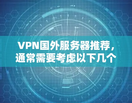 VPN国外服务器推荐，通常需要考虑以下几个方面