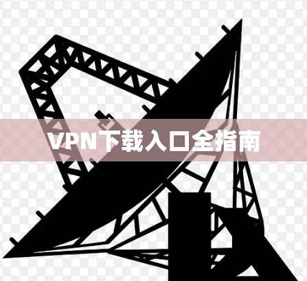 VPN下载入口全指南