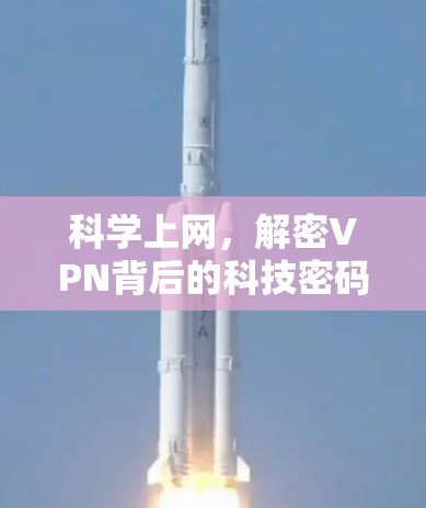 科学上网,解密VPN背后的科技密码 科学上网,解密VPN背后的科技密码