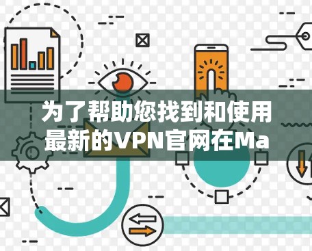 为了帮助您找到和使用最新的VPN官网在Mac上的最佳实践，以下是分步指南