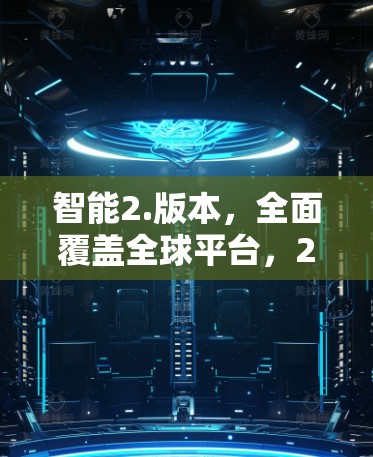 智能2.版本，全面覆盖全球平台，226年全球网络加速新标准