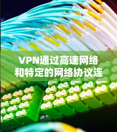 VPN通过高速网络和特定的网络协议连接目标服务器，利用加密技术传输数据。以下是详细的步骤和方法