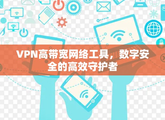 VPN高带宽网络工具，数字安全的高效守护者