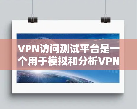 VPN访问测试平台是一个用于模拟和分析VPN访问行为的工具。它帮助用户了解实际网络情况,确保网络安全和隐私。以下是对该平台的详细介绍 VPN访问测试平台是一个用于模拟和分析VPN访问行为的工具。它帮助用户了解实际网络情况,确保网络安全和隐私。以下是对该平台的详细介绍