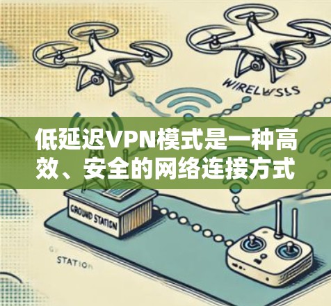 低延迟VPN模式是一种高效、安全的网络连接方式,通过优化技术配置和配置工具,显著降低网络响应时间和延迟,从而提升用户体验。以下是对该模式的详细分析和总结 低延迟VPN模式是一种高效、安全的网络连接方式,通过优化技术配置和配置工具,显著降低网络响应时间和延迟,从而提升用户体验。以下是对该模式的详细分析和总结