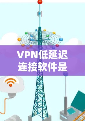 VPN低延迟连接软件是帮助用户在不同设备之间建立虚拟连接,同时控制延迟和速度的工具。以下是详细的解决方案 VPN低延迟连接软件是帮助用户在不同设备之间建立虚拟连接,同时控制延迟和速度的工具。以下是详细的解决方案